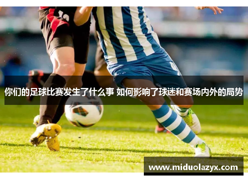 你们的足球比赛发生了什么事 如何影响了球迷和赛场内外的局势
